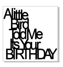 A LITTLE BIRD TOLD ME IT WAS YOUR BIRTHDAY  43 X 43  SOLD PACKS
